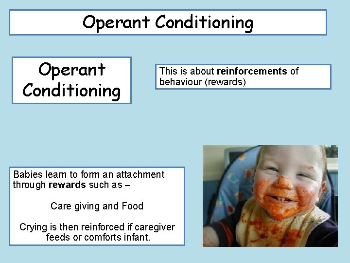 Operant Conditioning This is about reinforcements of behaviour (rewards) Babies learn to form an