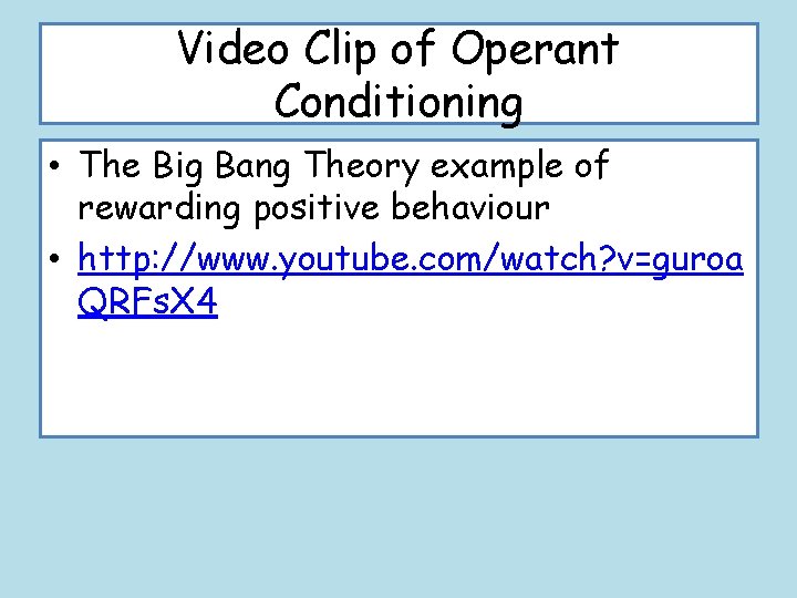 Video Clip of Operant Conditioning • The Big Bang Theory example of rewarding positive