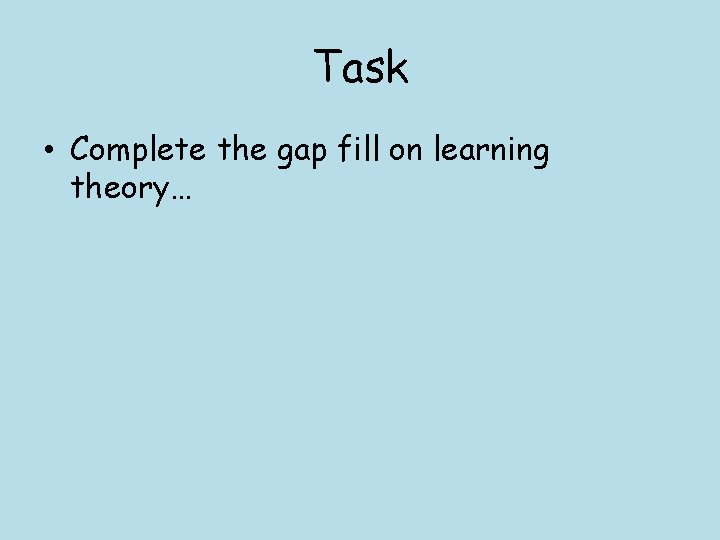 Task • Complete the gap fill on learning theory… 
