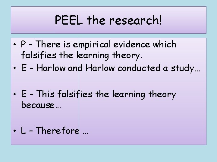 PEEL the research! • P – There is empirical evidence which falsifies the learning