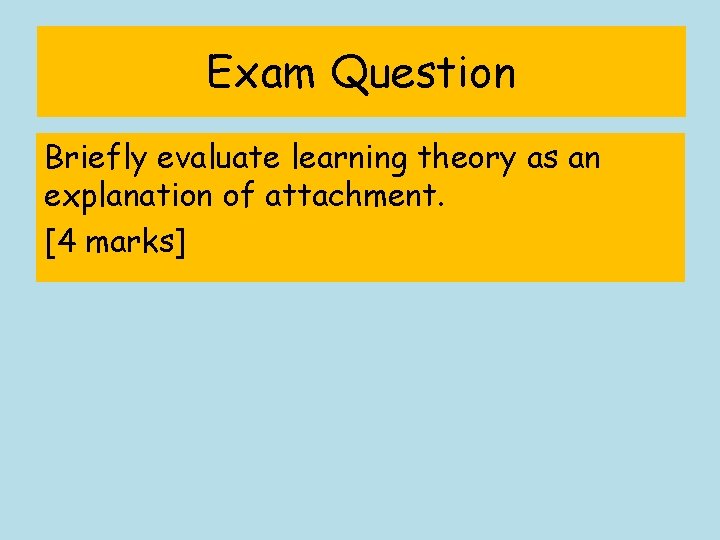 Exam Question Briefly evaluate learning theory as an explanation of attachment. [4 marks] 