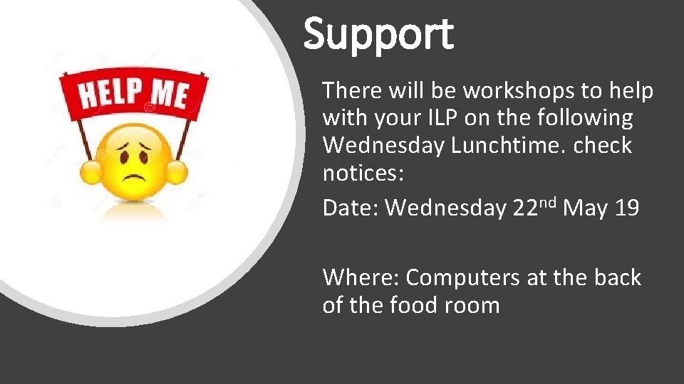 Support There will be workshops to help with your ILP on the following Wednesday