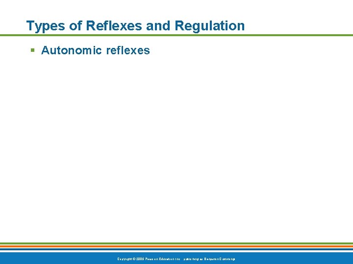 Types of Reflexes and Regulation § Autonomic reflexes Copyright © 2009 Pearson Education, Inc.