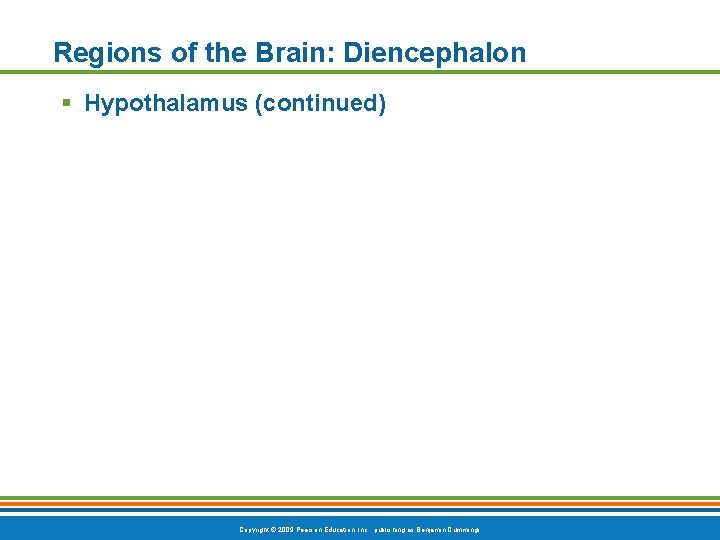 Regions of the Brain: Diencephalon § Hypothalamus (continued) Copyright © 2009 Pearson Education, Inc.
