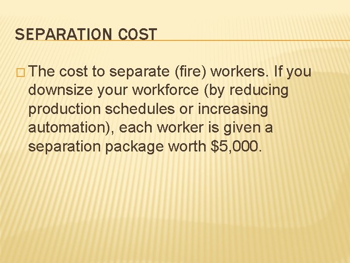 SEPARATION COST � The cost to separate (fire) workers. If you downsize your workforce