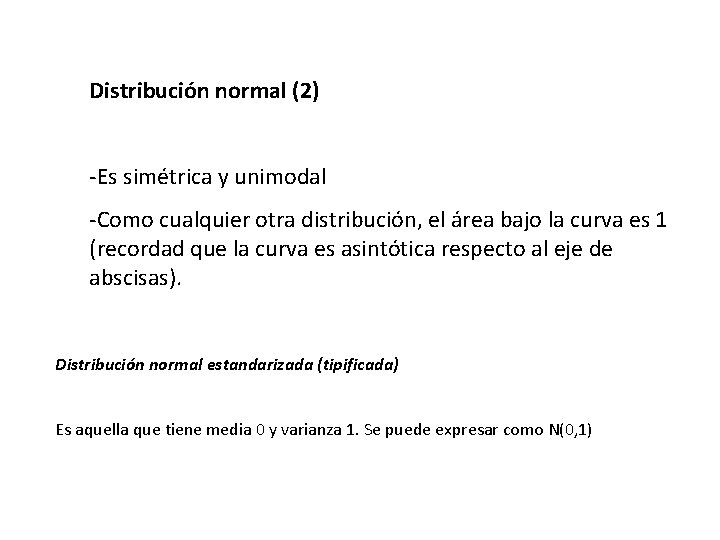 Distribución normal (2) -Es simétrica y unimodal -Como cualquier otra distribución, el área bajo