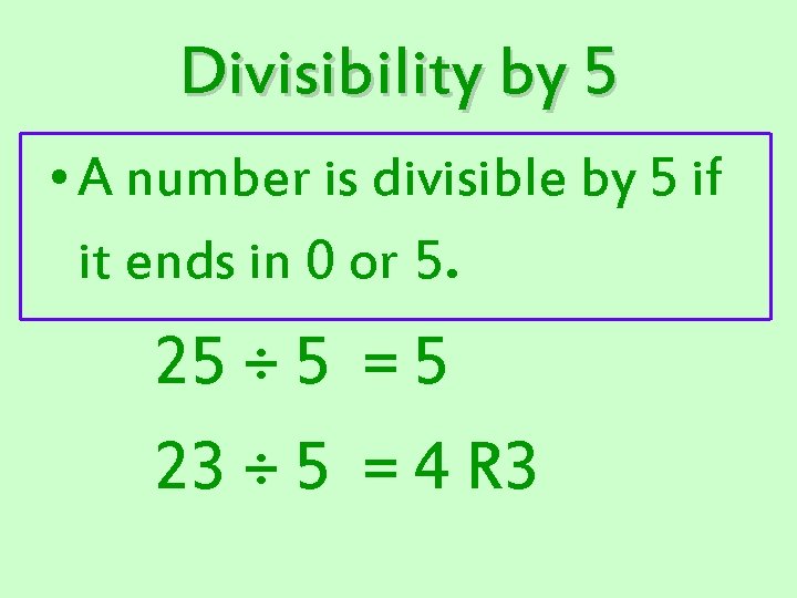 Divisibility by 5 • A number is divisible by 5 if it ends in