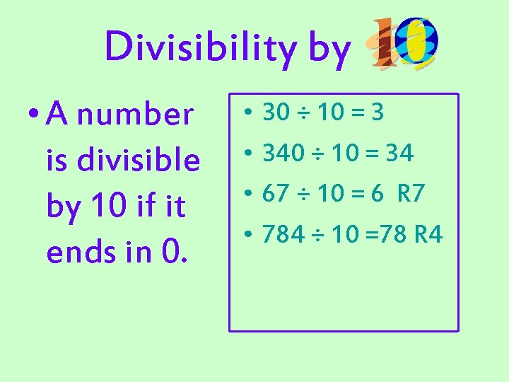 Divisibility by • A number is divisible by 10 if it ends in 0.