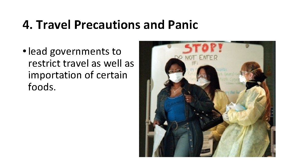 4. Travel Precautions and Panic • lead governments to restrict travel as well as