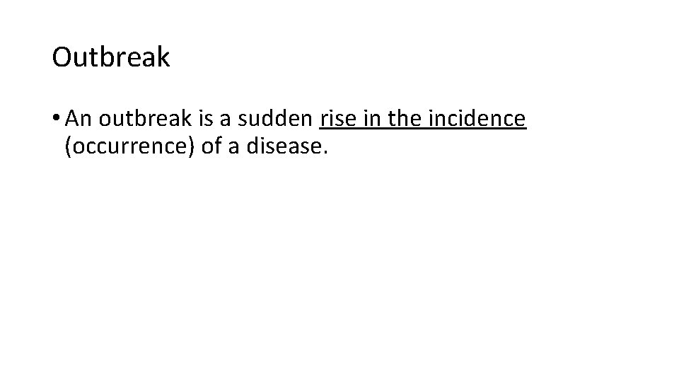 Outbreak • An outbreak is a sudden rise in the incidence (occurrence) of a