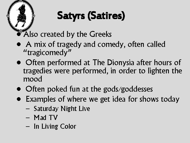 Satyrs (Satires) • Also created by the Greeks • A mix of tragedy and