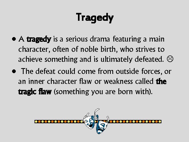 Tragedy • A tragedy is a serious drama featuring a main character, often of
