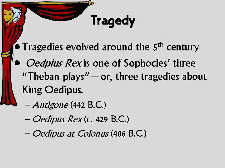 Tragedy • Tragedies evolved around the 5 th century • Oedpius Rex is one