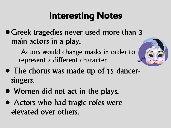 Interesting Notes • Greek tragedies never used more than 3 main actors in a