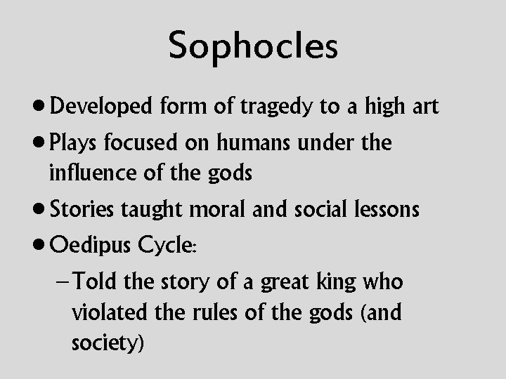 Sophocles • Developed form of tragedy to a high art • Plays focused on