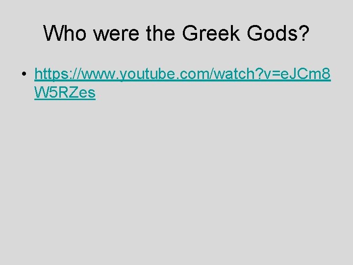 Who were the Greek Gods? • https: //www. youtube. com/watch? v=e. JCm 8 W