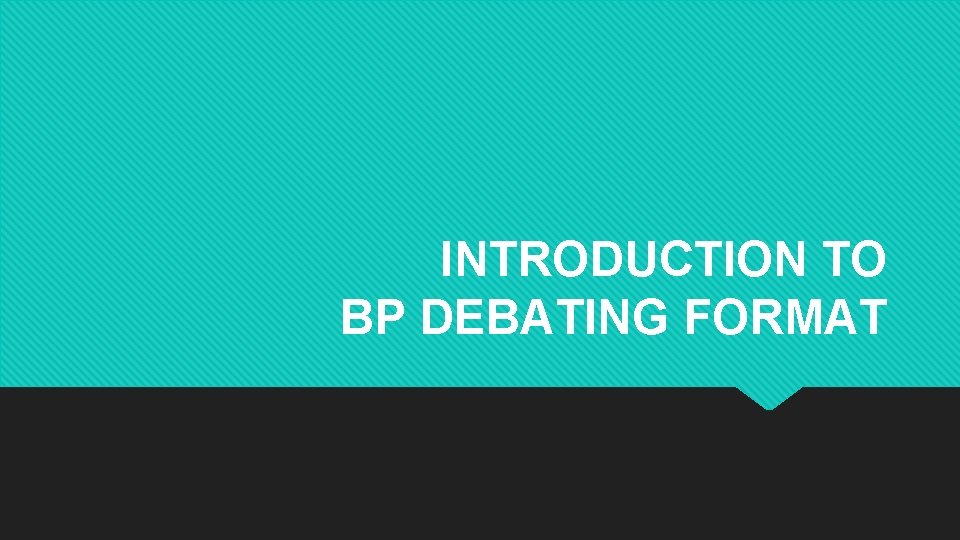 INTRODUCTION TO BP DEBATING FORMAT 