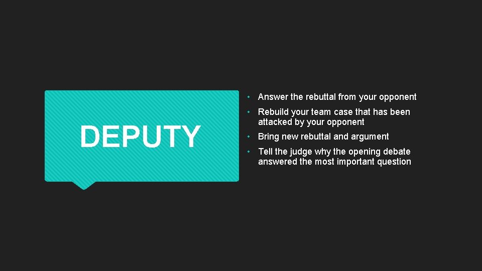 • Answer the rebuttal from your opponent DEPUTY • Rebuild your team case