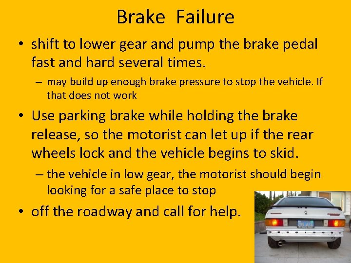 Brake Failure • shift to lower gear and pump the brake pedal fast and