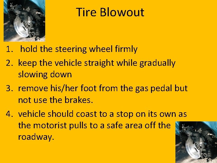 Tire Blowout 1. hold the steering wheel firmly 2. keep the vehicle straight while