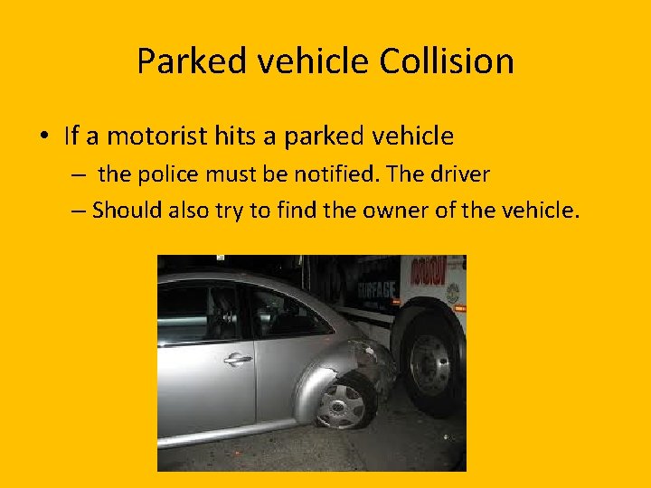 Parked vehicle Collision • If a motorist hits a parked vehicle – the police