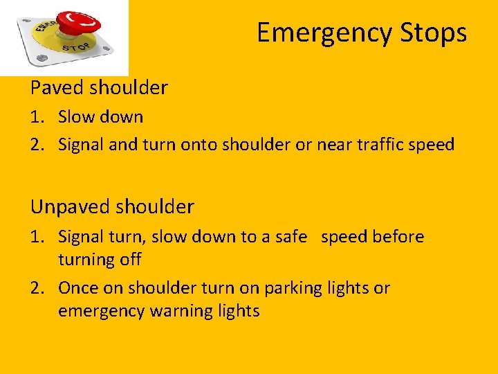 Emergency Stops Paved shoulder 1. Slow down 2. Signal and turn onto shoulder or