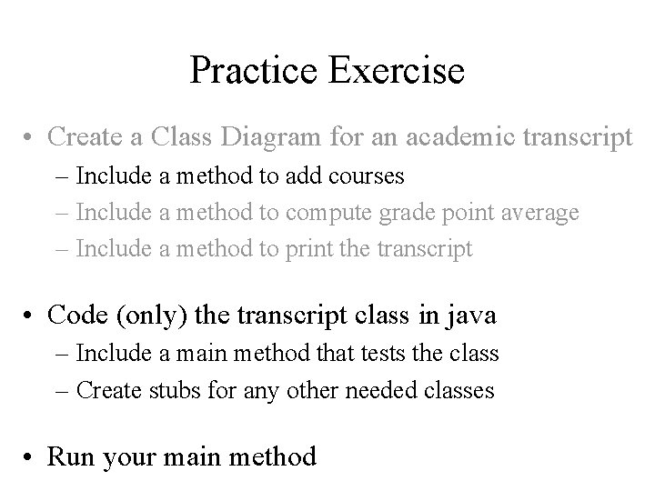 Practice Exercise • Create a Class Diagram for an academic transcript – Include a Practice Exercise • Create a Class Diagram for an academic transcript – Include a