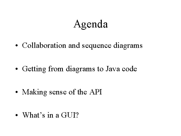 Agenda • Collaboration and sequence diagrams • Getting from diagrams to Java code • Agenda • Collaboration and sequence diagrams • Getting from diagrams to Java code •