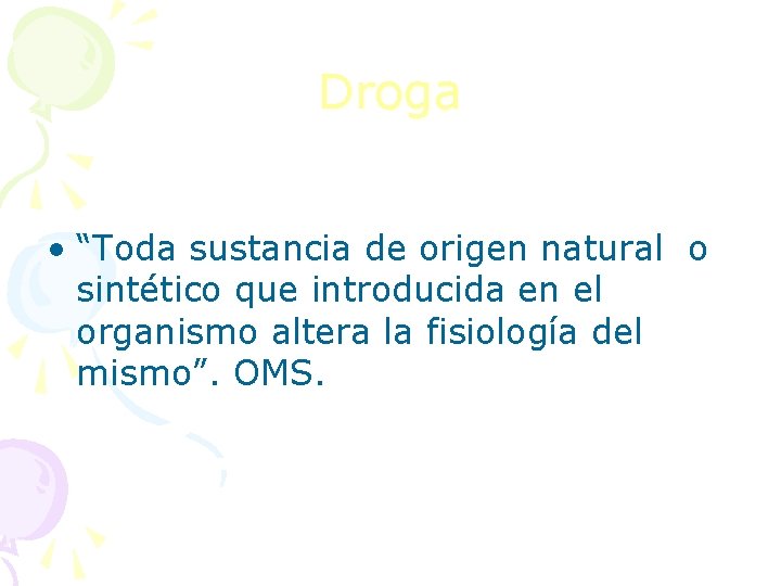 Droga • “Toda sustancia de origen natural o sintético que introducida en el organismo