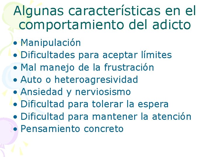 Algunas características en el comportamiento del adicto • Manipulación • Dificultades para aceptar límites