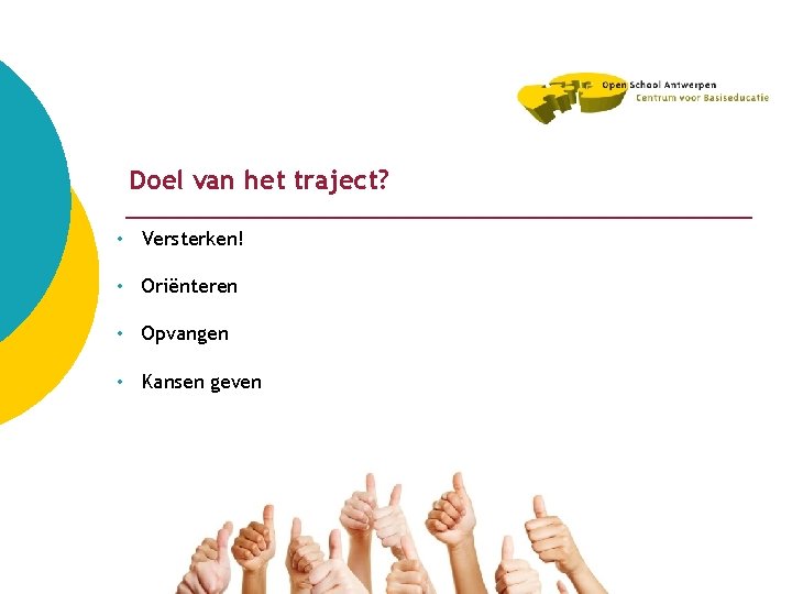 Doel van het traject? • Versterken! • Oriënteren • Opvangen • Kansen geven 