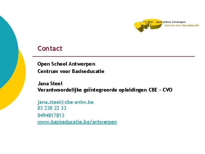 Contact Open School Antwerpen Centrum voor Basiseducatie Jana Steel Verantwoordelijke geïntegreerde opleidingen CBE -