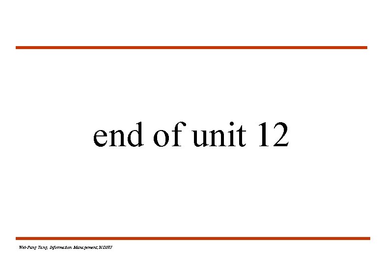 end of unit 12 Wei-Pang Yang, Information Management, NDHU 