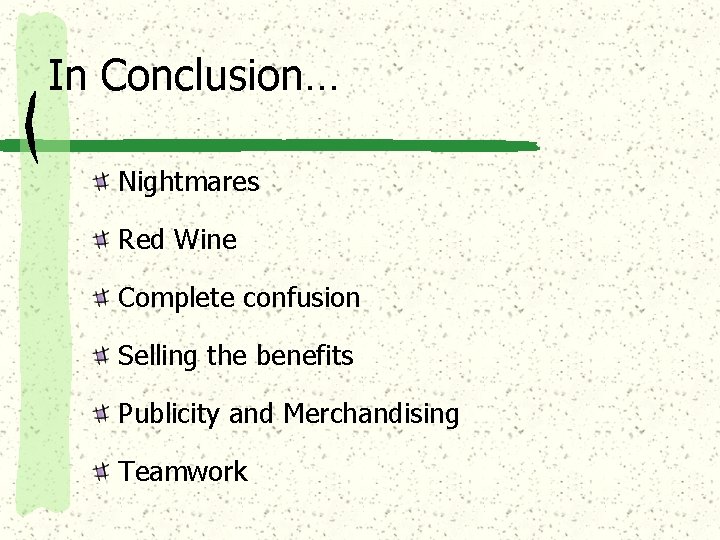 In Conclusion… Nightmares Red Wine Complete confusion Selling the benefits Publicity and Merchandising Teamwork