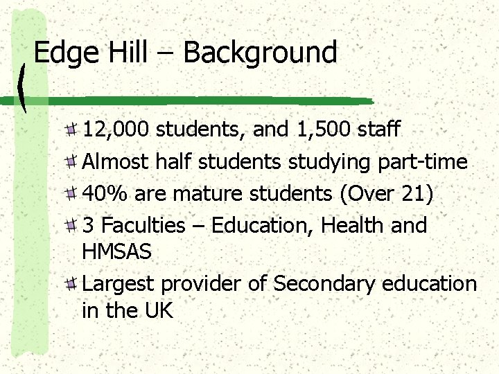 Edge Hill – Background 12, 000 students, and 1, 500 staff Almost half students
