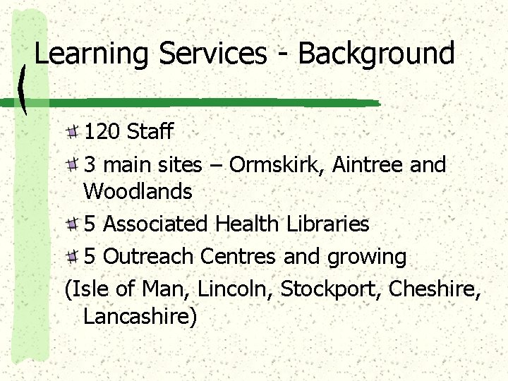 Learning Services - Background 120 Staff 3 main sites – Ormskirk, Aintree and Woodlands