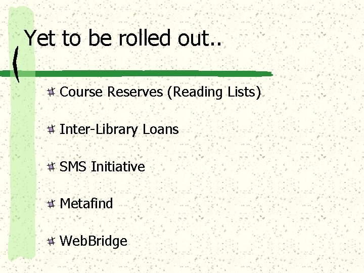 Yet to be rolled out. . Course Reserves (Reading Lists) Inter-Library Loans SMS Initiative