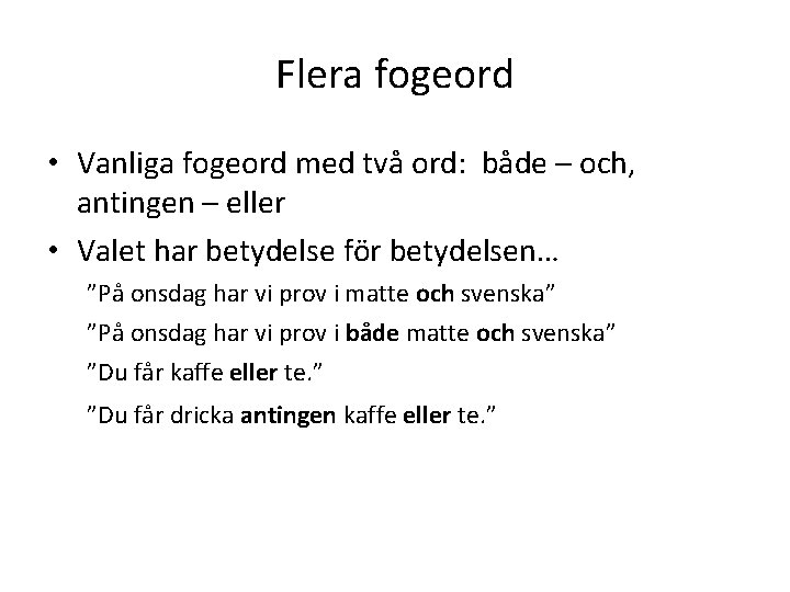 Flera fogeord • Vanliga fogeord med två ord: både – och, antingen – eller