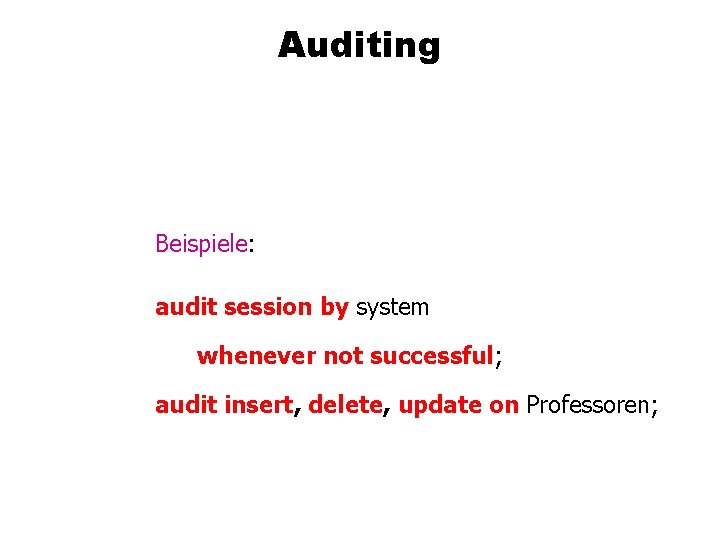 Auditing Beispiele: audit session by system whenever not successful; audit insert, delete, update on