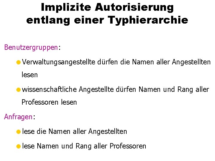 Implizite Autorisierung entlang einer Typhierarchie Benutzergruppen: =Verwaltungsangestellte dürfen die Namen aller Angestellten lesen =wissenschaftliche