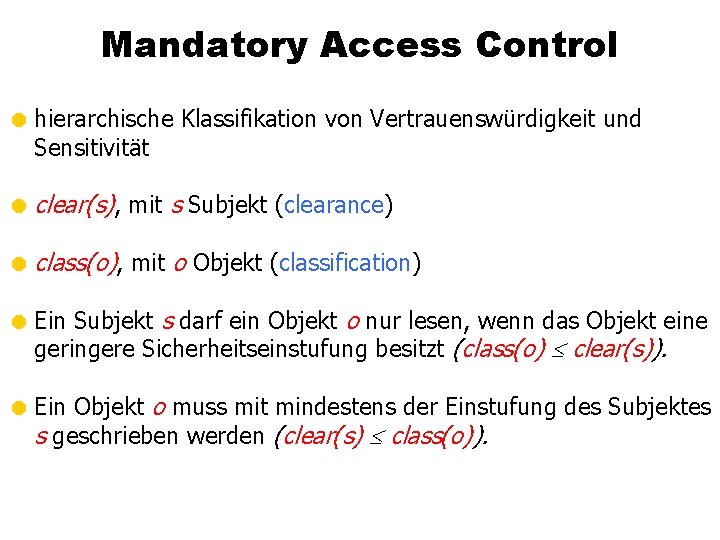 Mandatory Access Control = hierarchische Klassifikation von Vertrauenswürdigkeit und Sensitivität = clear(s), mit s