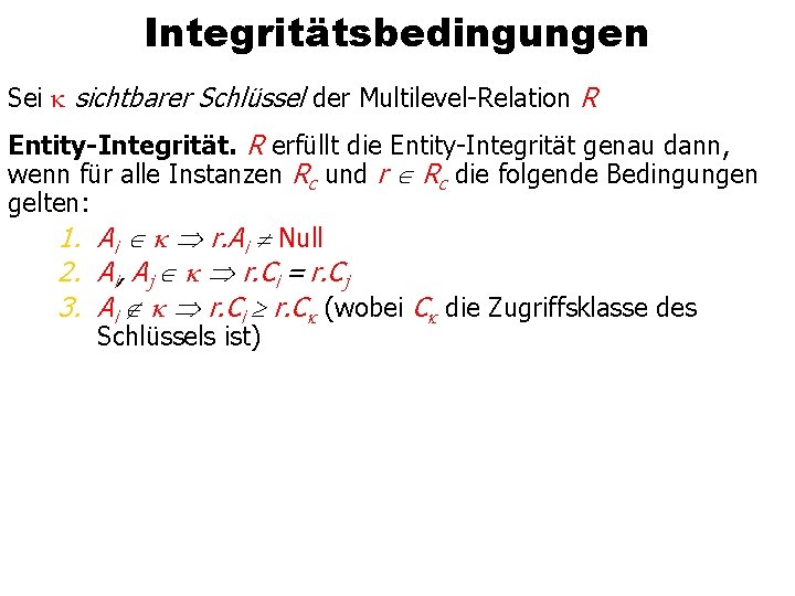 Integritätsbedingungen Sei sichtbarer Schlüssel der Multilevel-Relation R Entity-Integrität. R erfüllt die Entity-Integrität genau dann,