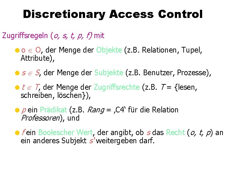 Discretionary Access Control Zugriffsregeln (o, s, t, p, f) mit =o O, der Menge