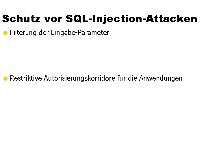 Schutz vor SQL-Injection-Attacken = Filterung der Eingabe-Parameter = Restriktive Autorisierungskorridore für die Anwendungen 