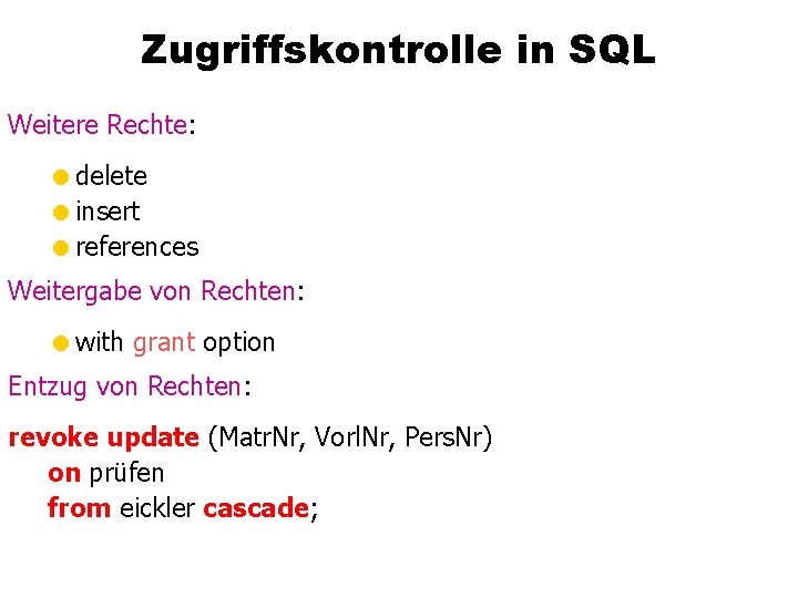 Zugriffskontrolle in SQL Weitere Rechte: =delete =insert =references Weitergabe von Rechten: =with grant option