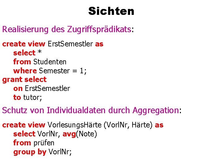 Sichten Realisierung des Zugriffsprädikats: create view Erst. Semestler as select * from Studenten where