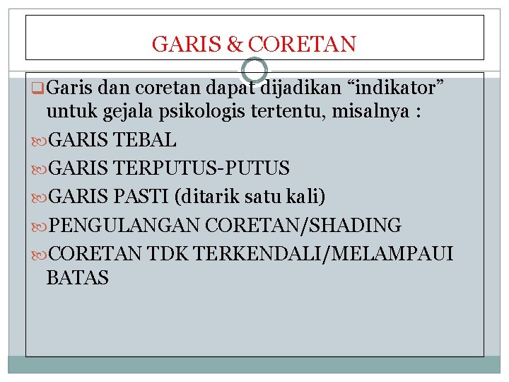 GARIS & CORETAN q. Garis dan coretan dapat dijadikan “indikator” untuk gejala psikologis tertentu,