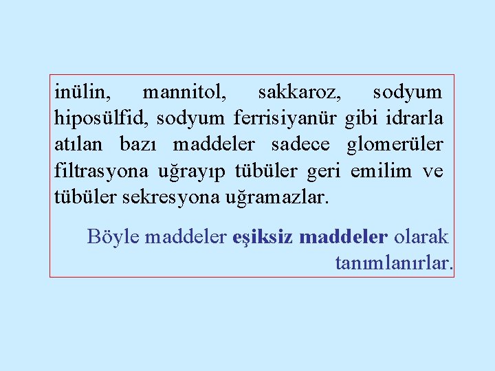 inülin, mannitol, sakkaroz, sodyum hiposülfid, sodyum ferrisiyanür gibi idrarla atılan bazı maddeler sadece glomerüler