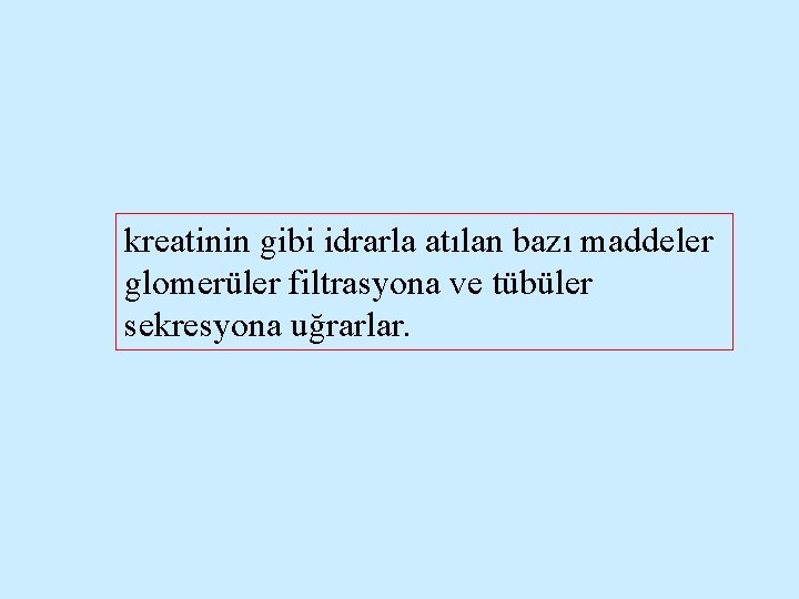 kreatinin gibi idrarla atılan bazı maddeler glomerüler filtrasyona ve tübüler sekresyona uğrarlar. 