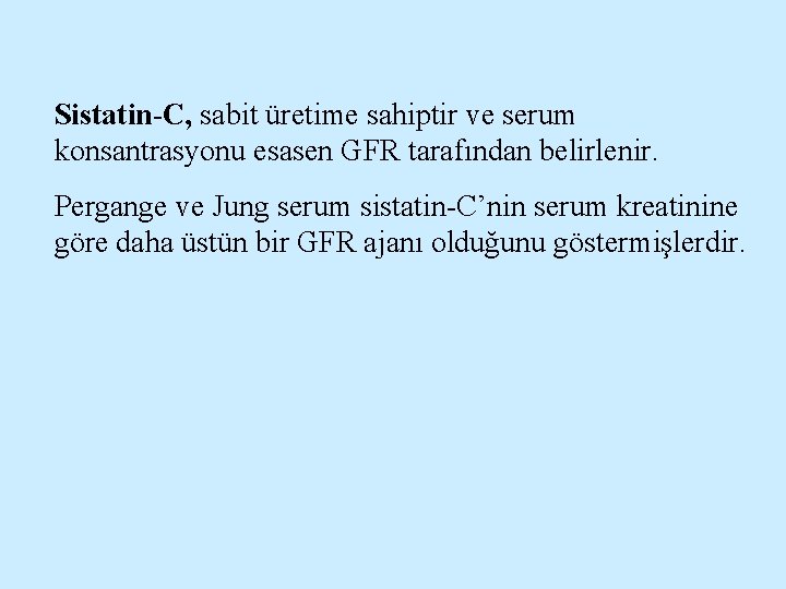 Sistatin-C, sabit üretime sahiptir ve serum konsantrasyonu esasen GFR tarafından belirlenir. Pergange ve Jung